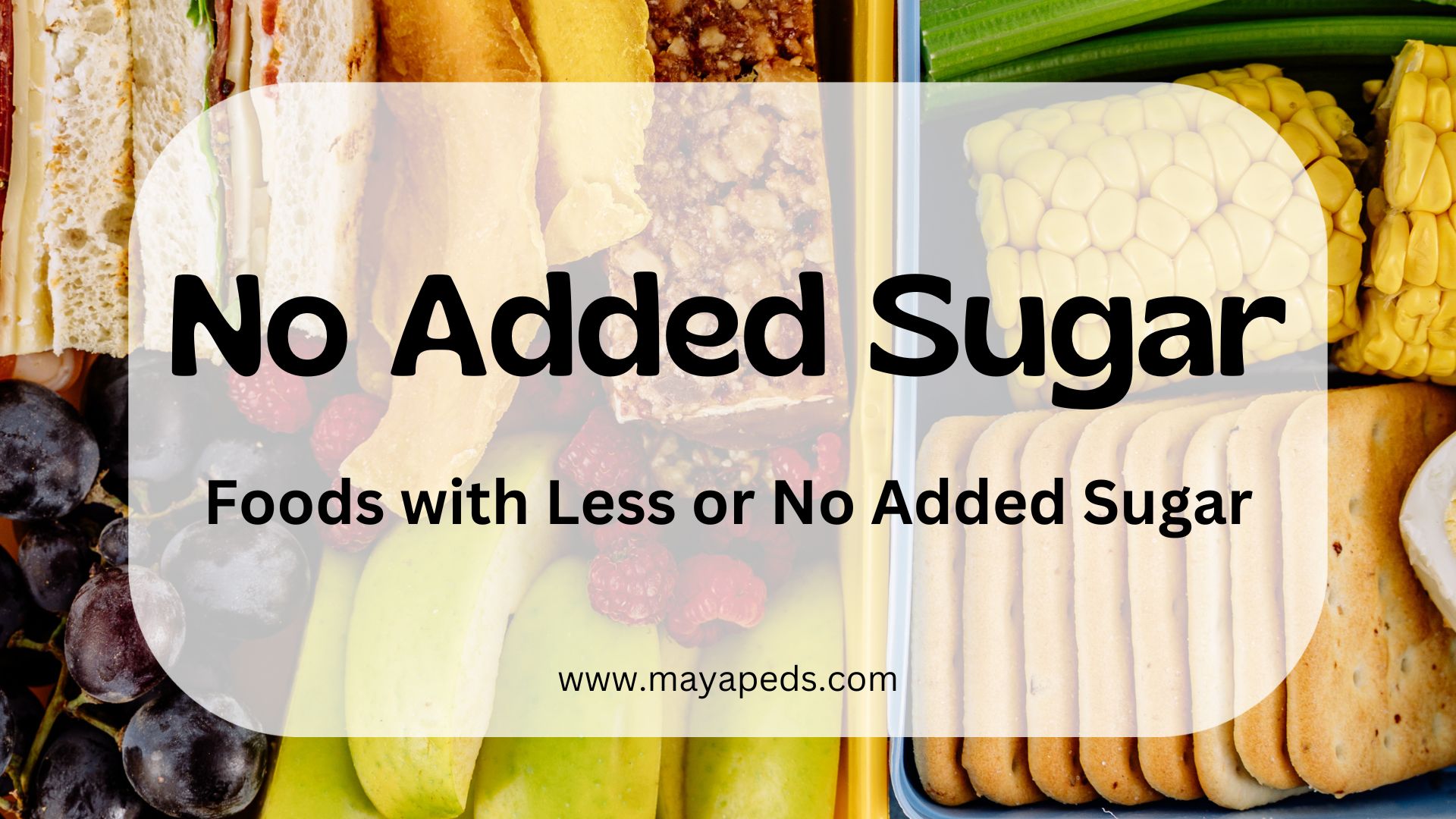 text: no added sugar: foods with less or no added sugar www.mayapeds.com over image of several snack foods, all presumably without added sugar